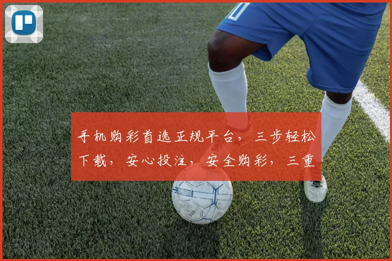 手机购彩首选正规平台，三步轻松下载，安心投注，安全购彩，三重保障，放心体验。