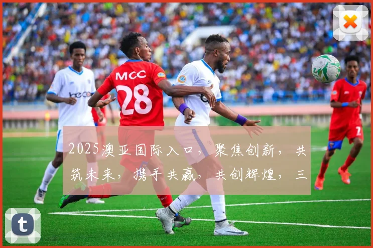 2025澳亚国际入口，聚焦创新，共筑未来，携手共赢，共创辉煌，三大亮点不容错过