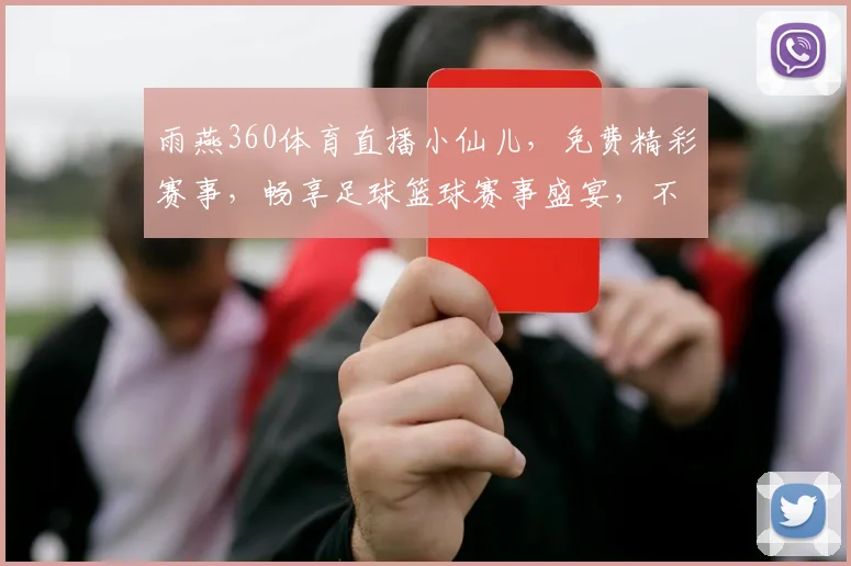 雨燕360体育直播小仙儿，免费精彩赛事，畅享足球篮球赛事盛宴，不容错过，必看